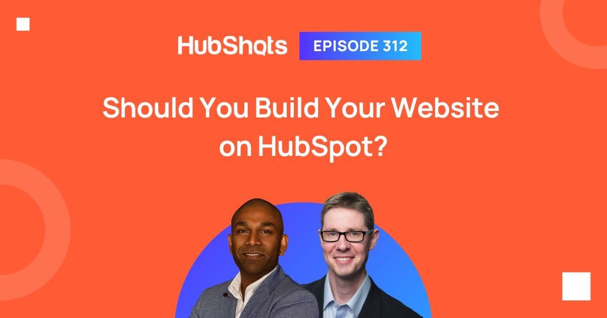 HubShots Episode 312: Should You Build Your Website on HubSpot?