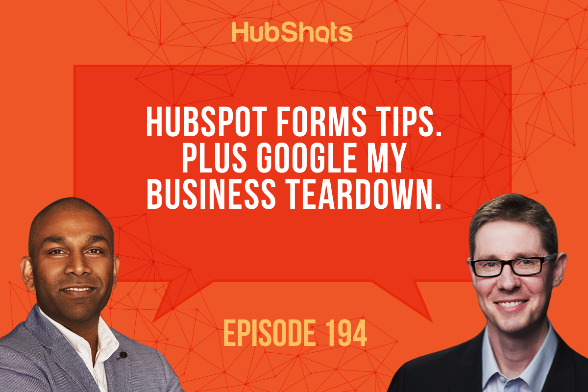 Episode 194: HubSpot Forms Tips. Plus Google MyBusiness Teardown