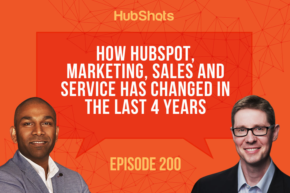 Episode 200: How HubSpot, Marketing, Sales and Service has changed in the last 4 years