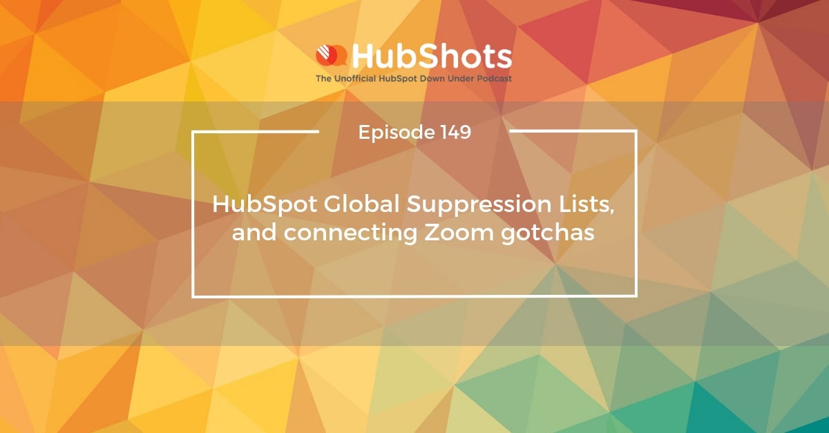 Episode 149: HubSpot Global Suppression Lists, and connecting Zoom gotchas