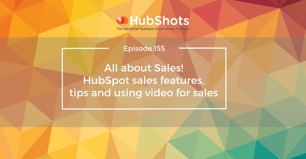 HubShots Episode 155: All about Sales! HubSpot sales features, tips and using video for sales