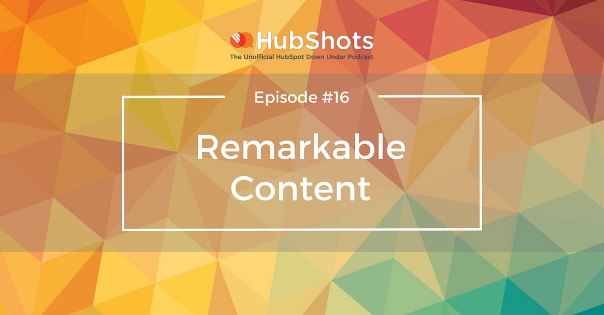 HubShots Episode 16: Remarkable Content