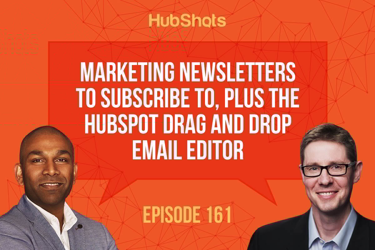 Episode 161: Marketing Newsletters to subscribe to, plus the HubSpot Drag and Drop Email editor