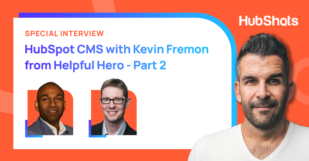 HubSpot CMS with Kevin Fremon from Helpful Hero - Part 2 (HubShots Special Interview)