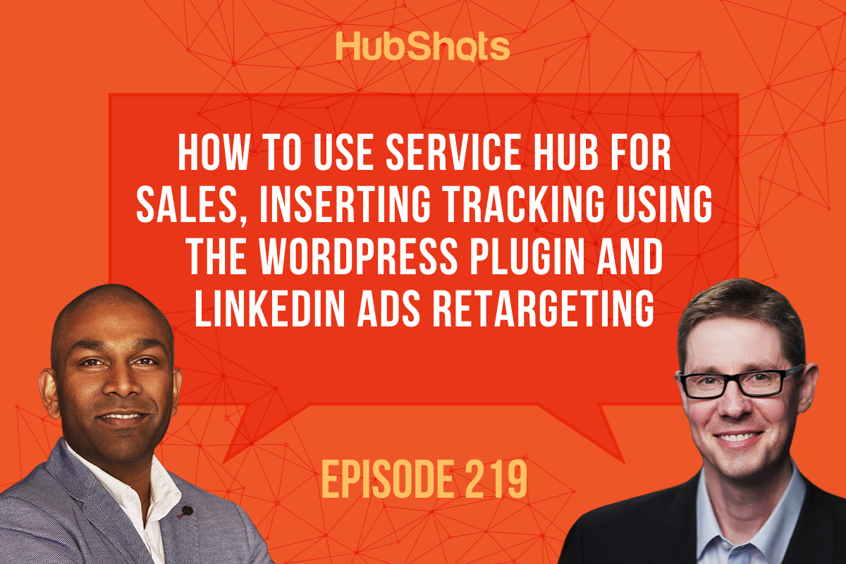 Episode 219 How to use Service Hub for Sales, Inserting tracking using the WordPress Plugin and LinkedIn Ads retargeting