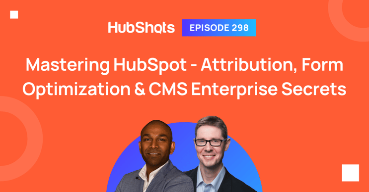 HubShots Episode 298: Mastering HubSpot - Attribution, Form Optimization & CMS Enterprise Secrets