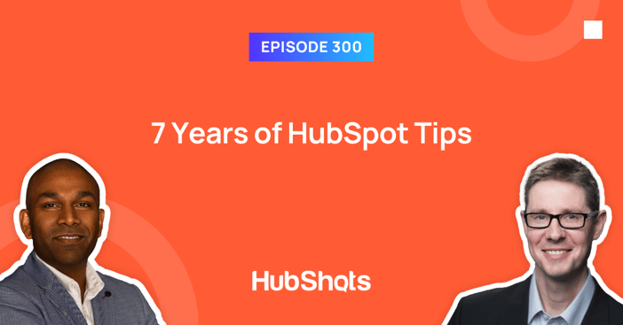 HubShots Episode 300: 7 Years of HubSpot Tips