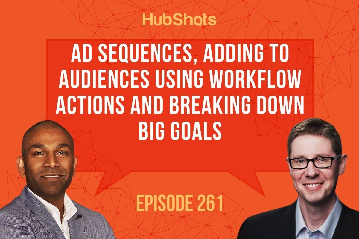 Episode 261: Ad Sequences, Adding to Audiences using Workflow Actions and breaking down big goals