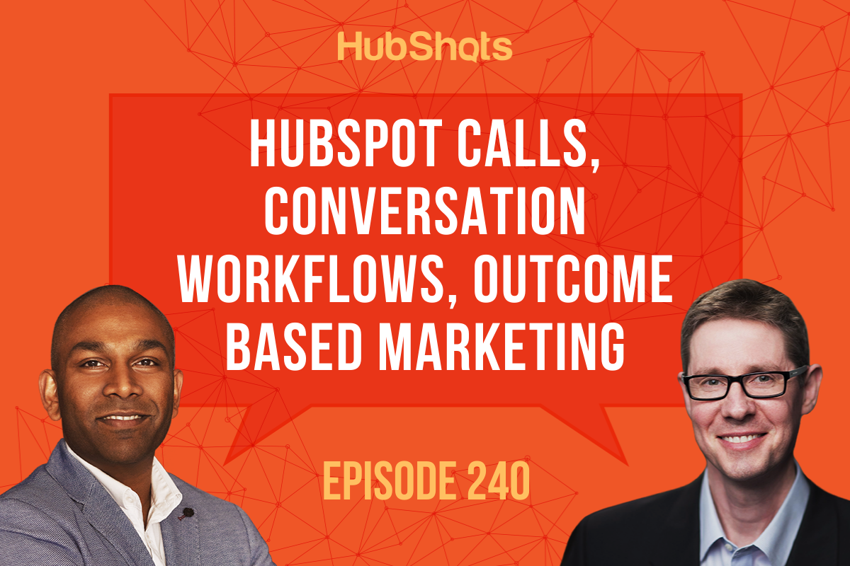 Episode 240: HubSpot Calls, Conversation Workflows, Outcome based marketing