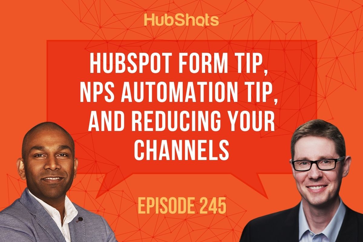Episode 245: HubSpot Form Tip, NPS Automation Tip, and Reducing your channels