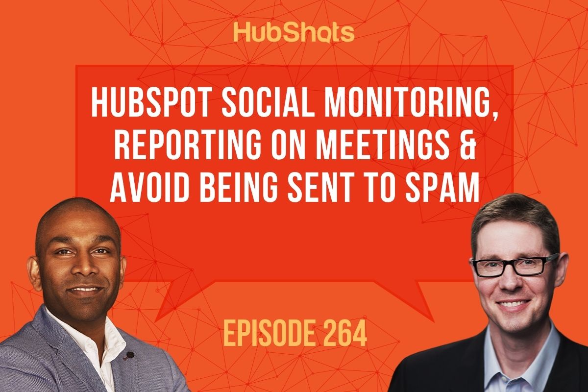 Episode 264: HubSpot Social Monitoring, Reporting on Meetings & Avoid being sent to Spam