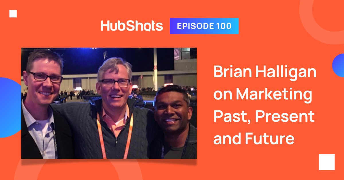 Episode 100: Brian Halligan on Marketing Past, Present and Future