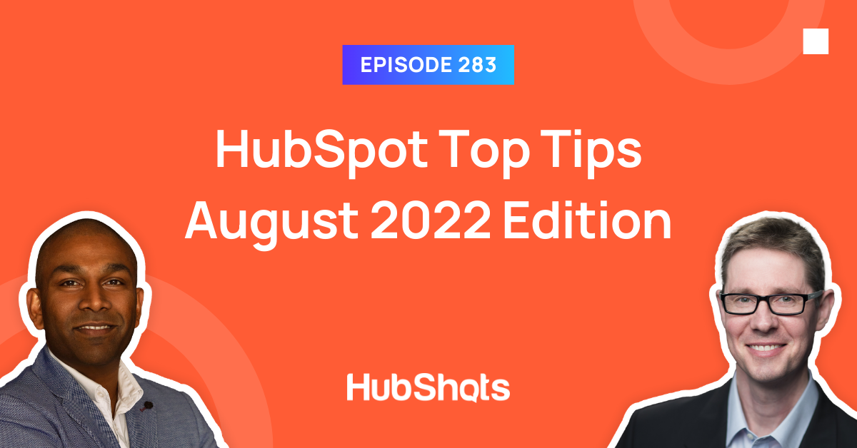 Episode 283: HubSpot Top Tips August 2022 Edition