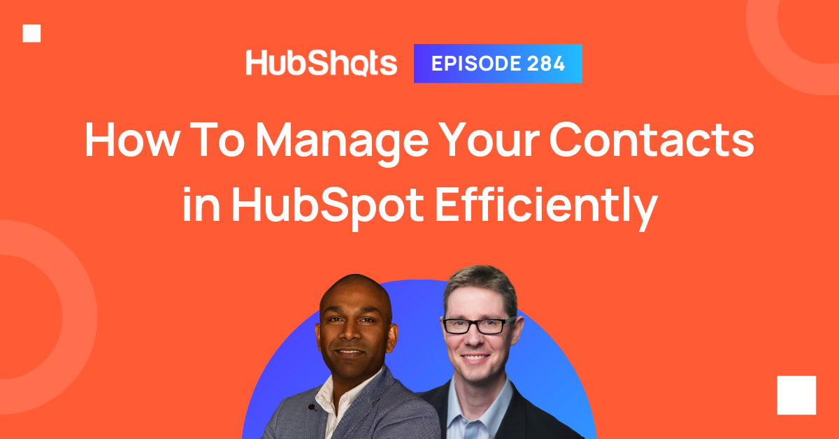 Episode 284: How To Manage Your Contacts in HubSpot Efficiently