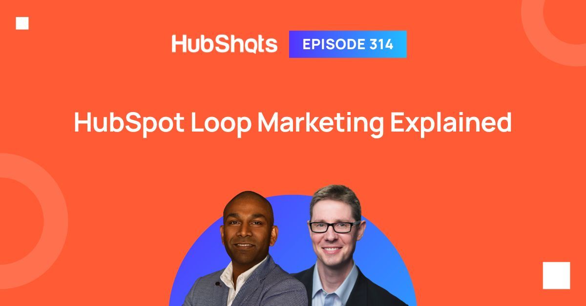 HubShots Episode 314: HubSpot Loop Marketing Explained