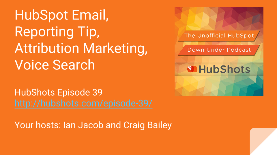 Episode 39: HubSpot Email Reporting Tip, Attribution Marketing, Voice Search