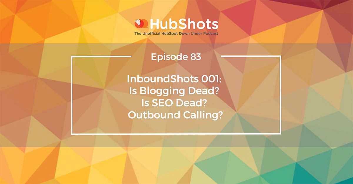 Episode 83 - InboundShots 001: Is Blogging Dead? Is SEO Dead? Outbound Calling?