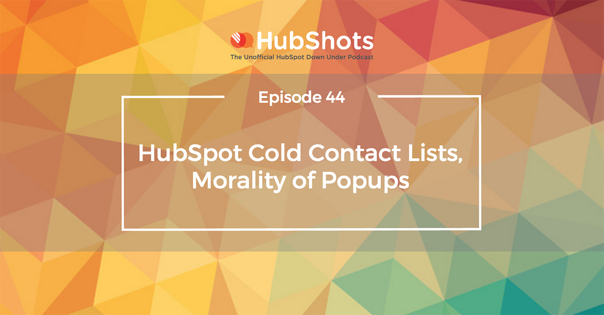 Episode 44: HubSpot Cold Contact Lists, Morality of Popups