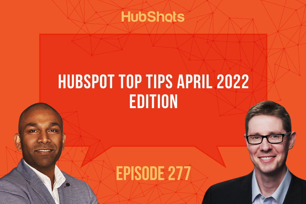 Episode 277: HubSpot Top Tips April 2022 Edition