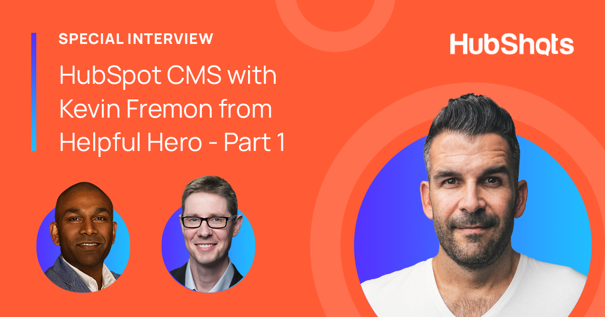 HubSpot CMS with Kevin Fremon from Helpful Hero - Part 1 (HubShots Special Interview)