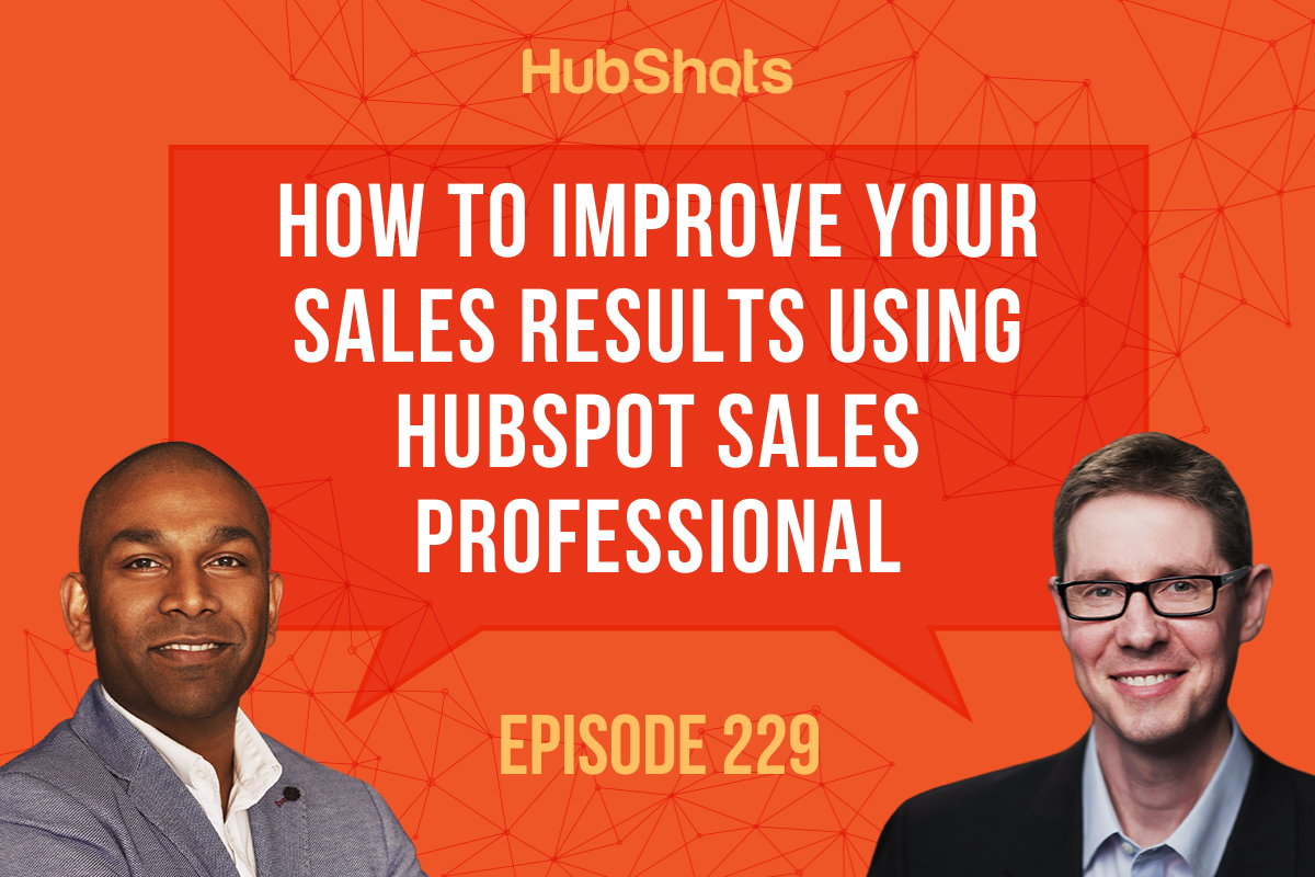 Episode 229: How To Improve Your Sales Results using HubSpot Sales Professional