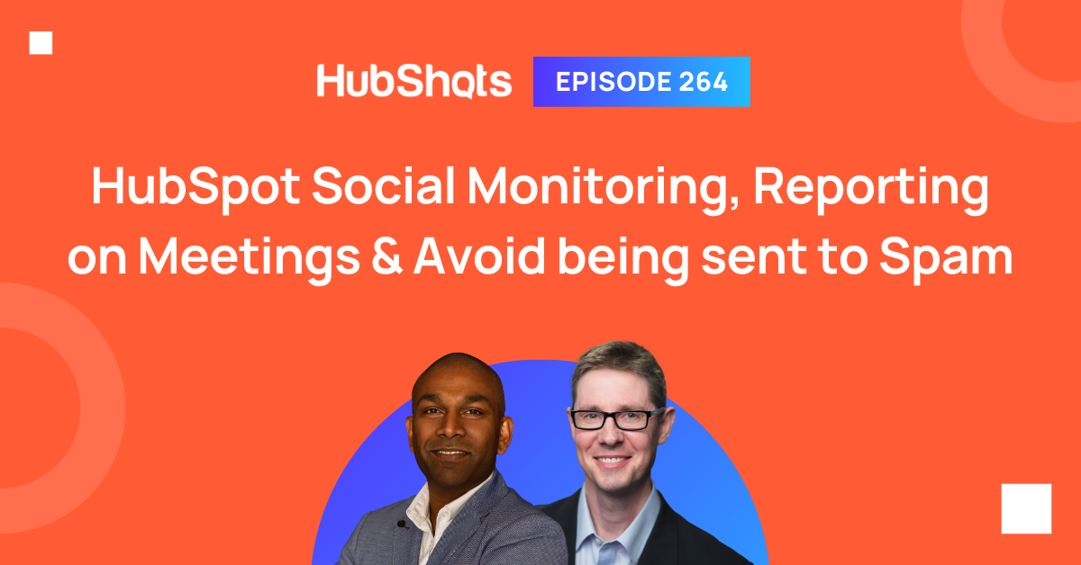 Episode 264: HubSpot Social Monitoring, Reporting on Meetings & Avoid being sent to Spam