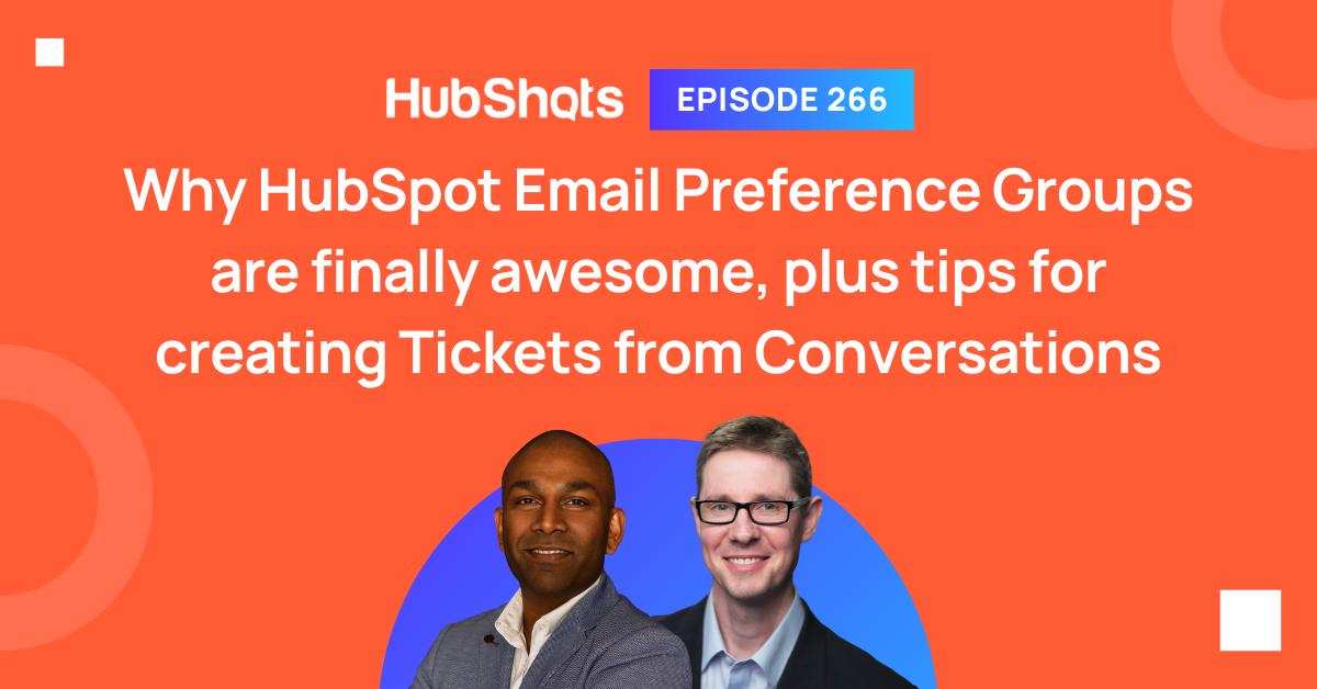 Episode 266: Why HubSpot Email Preference Groups are finally awesome, plus tips for creating Tickets from Conversations