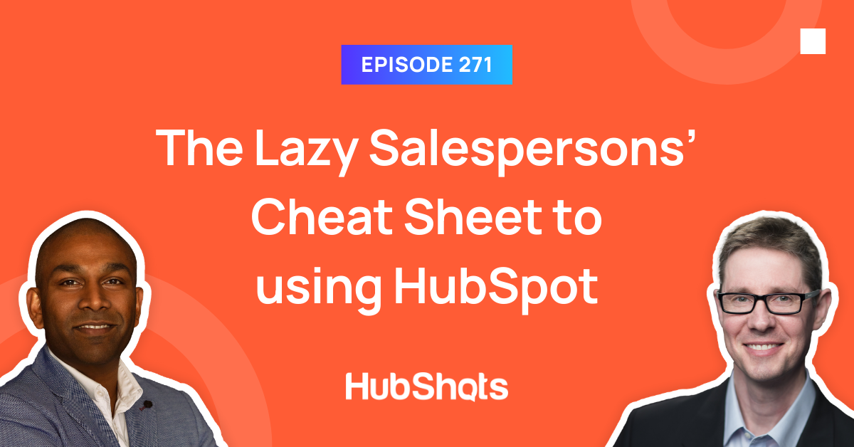 Episode 271: The Lazy Salespersons’ Cheat Sheet to using HubSpot