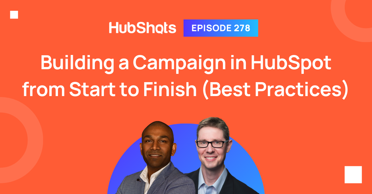 Episode 278: Building a Campaign in HubSpot from Start to Finish (Best Practices)