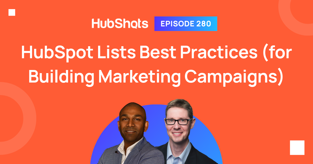 Episode 280: HubSpot Lists Best Practices (for Building Marketing Campaigns)