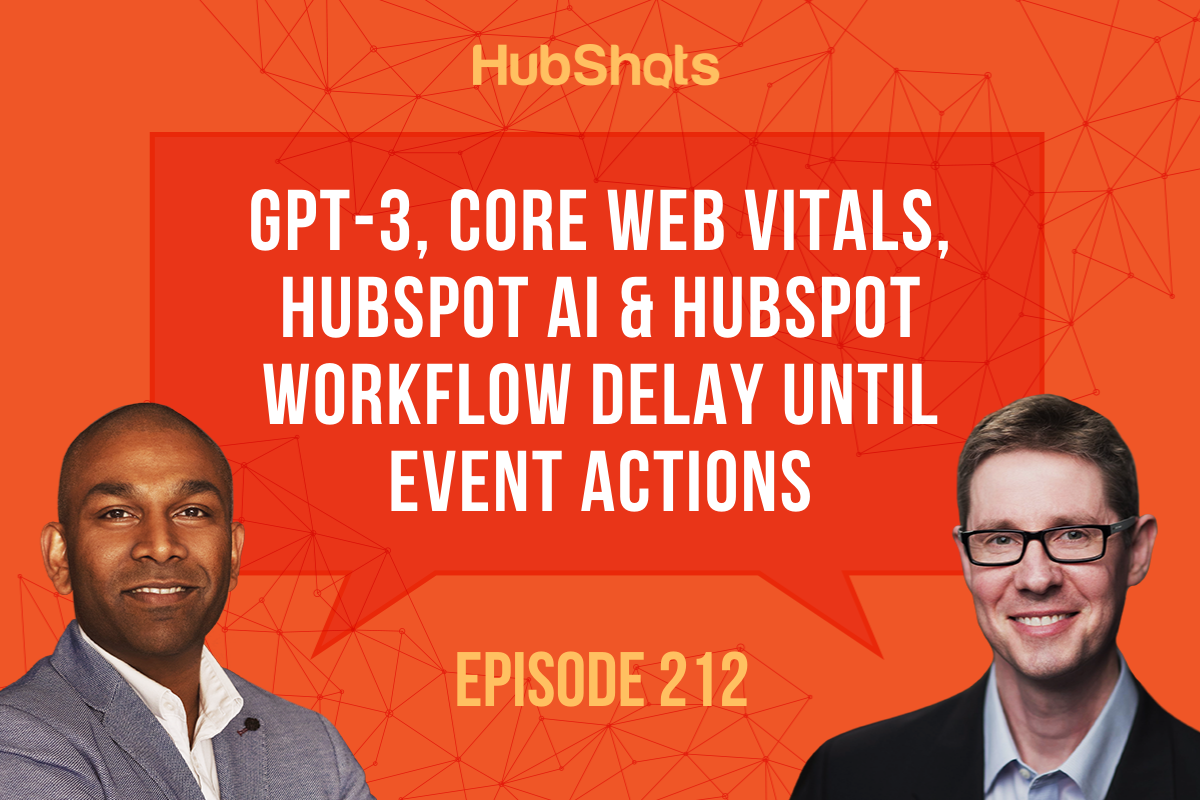 Episode 212: GPT-3, Core Web Vitals, HubSpot AI & HubSpot Workflow Delay until Event Actions