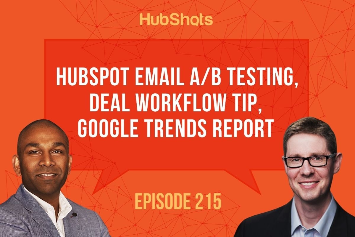 Episode 215: HubSpot Email A/B testing, Deal Workflow tip, Google Trends report