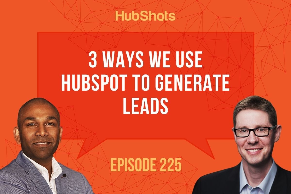Episode 225: 3 Ways We Use HubSpot to Generate Leads