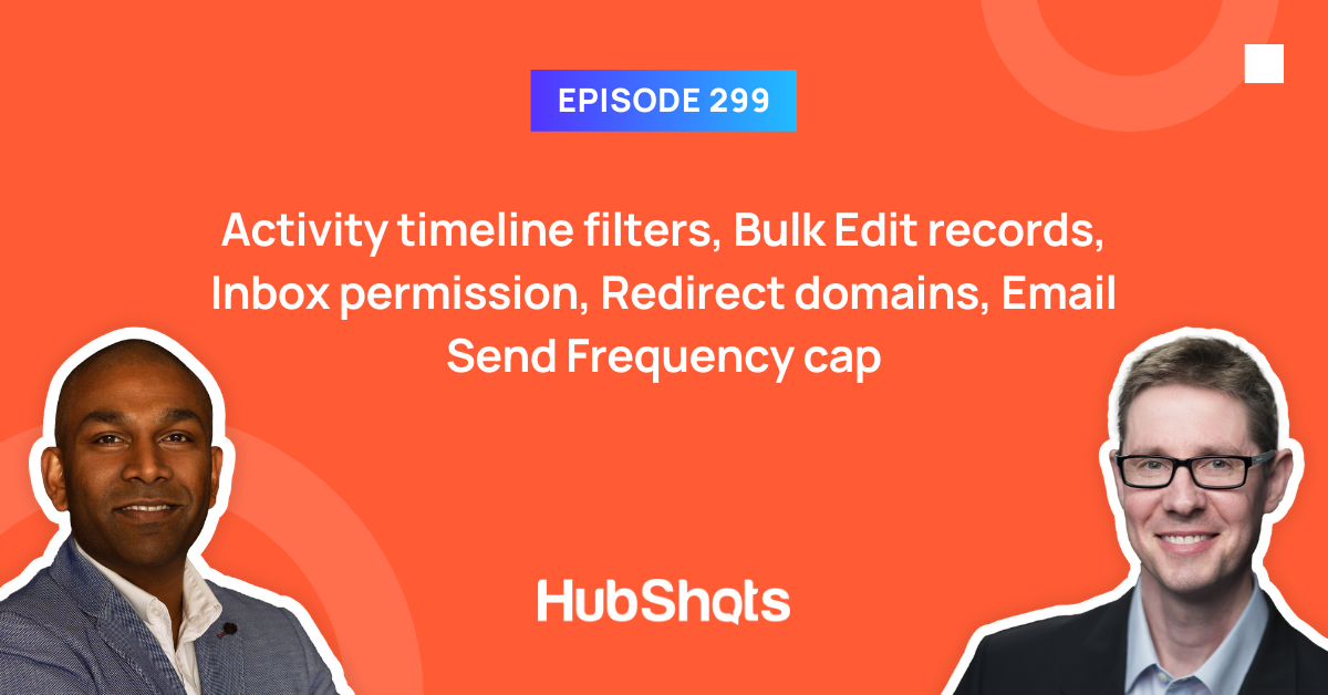 Episode 299: Activity timeline filters, Bulk Edit records, Inbox permission, Redirect domains, Email Send Frequency cap