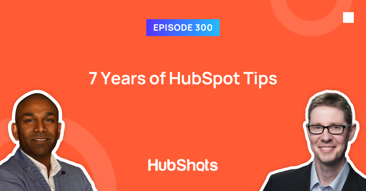 Episode 300: 7 Years of HubSpot Tips
