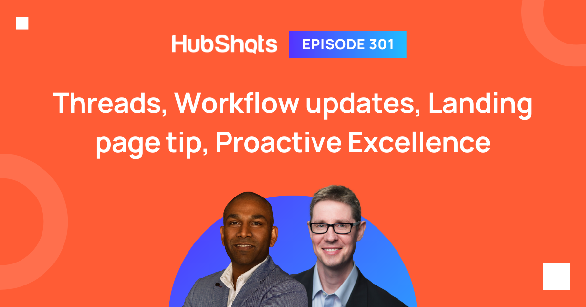 Episode 301: Threads, Workflow updates, Landing page tip, Proactive Excellence