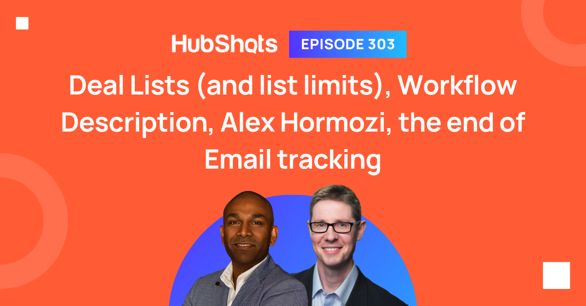 HubShots Episode 303: Deal Lists (and list limits), Workflow Description, Alex Hormozi, the end of Email tracking